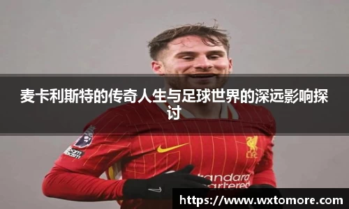 麦卡利斯特的传奇人生与足球世界的深远影响探讨